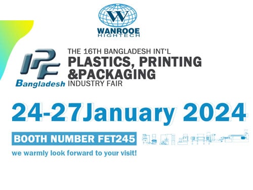 WANROOE Will Participate in 16TH Bangladesh Int’l Plastics, Printing & Packaging  Industry Fair
